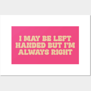 i may be left handed but im always right shirt, left handed funny Posters and Art